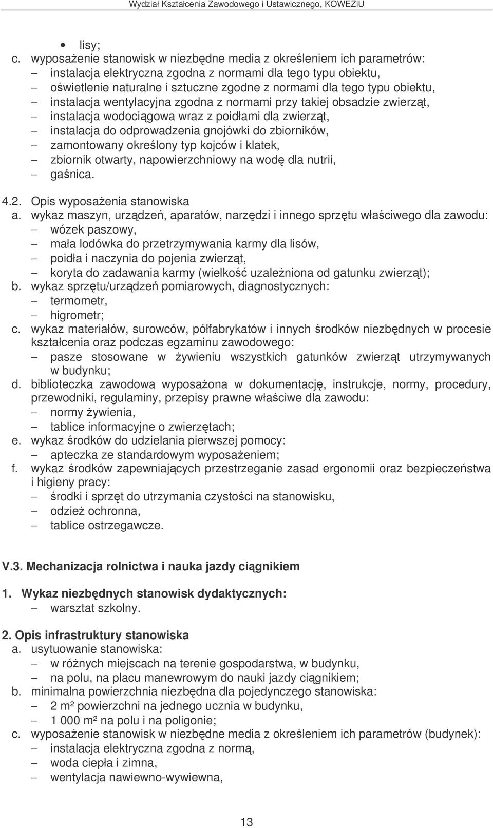 obiektu, instalacja wentylacyjna zgodna z normami przy takiej obsadzie zwierzt, instalacja wodocigowa wraz z poidłami dla zwierzt, instalacja do odprowadzenia gnojówki do zbiorników, zamontowany