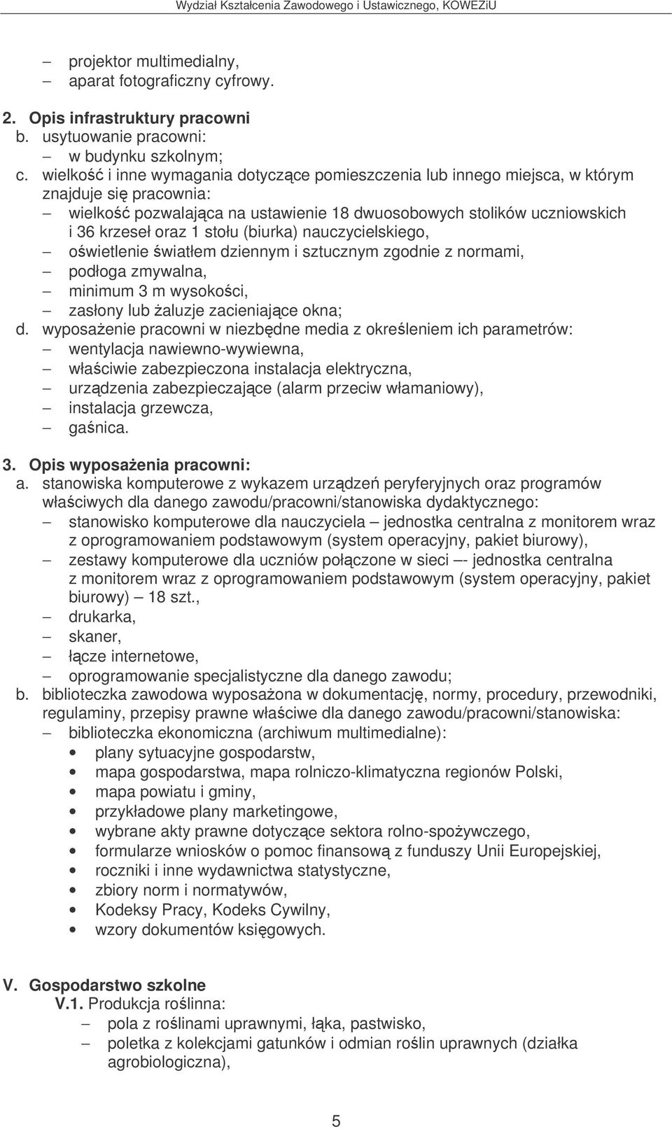 (biurka) nauczycielskiego, owietlenie wiatłem dziennym i sztucznym zgodnie z normami, podłoga zmywalna, minimum 3 m wysokoci, zasłony lub aluzje zacieniajce okna; d.