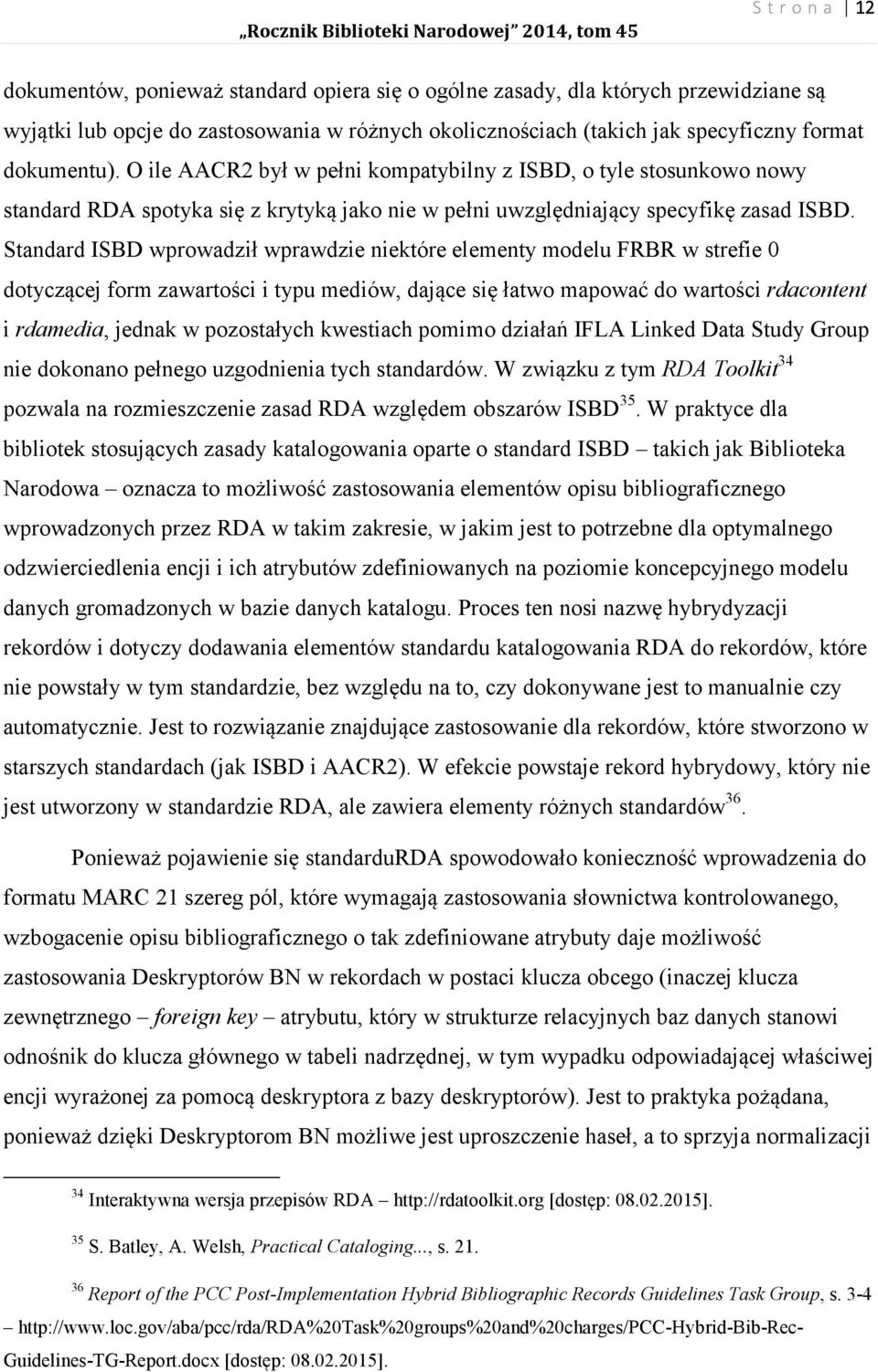 Standard ISBD wprowadził wprawdzie niektóre elementy modelu FRBR w strefie 0 dotyczącej form zawartości i typu mediów, dające się łatwo mapować do wartości rdacontent i rdamedia, jednak w pozostałych