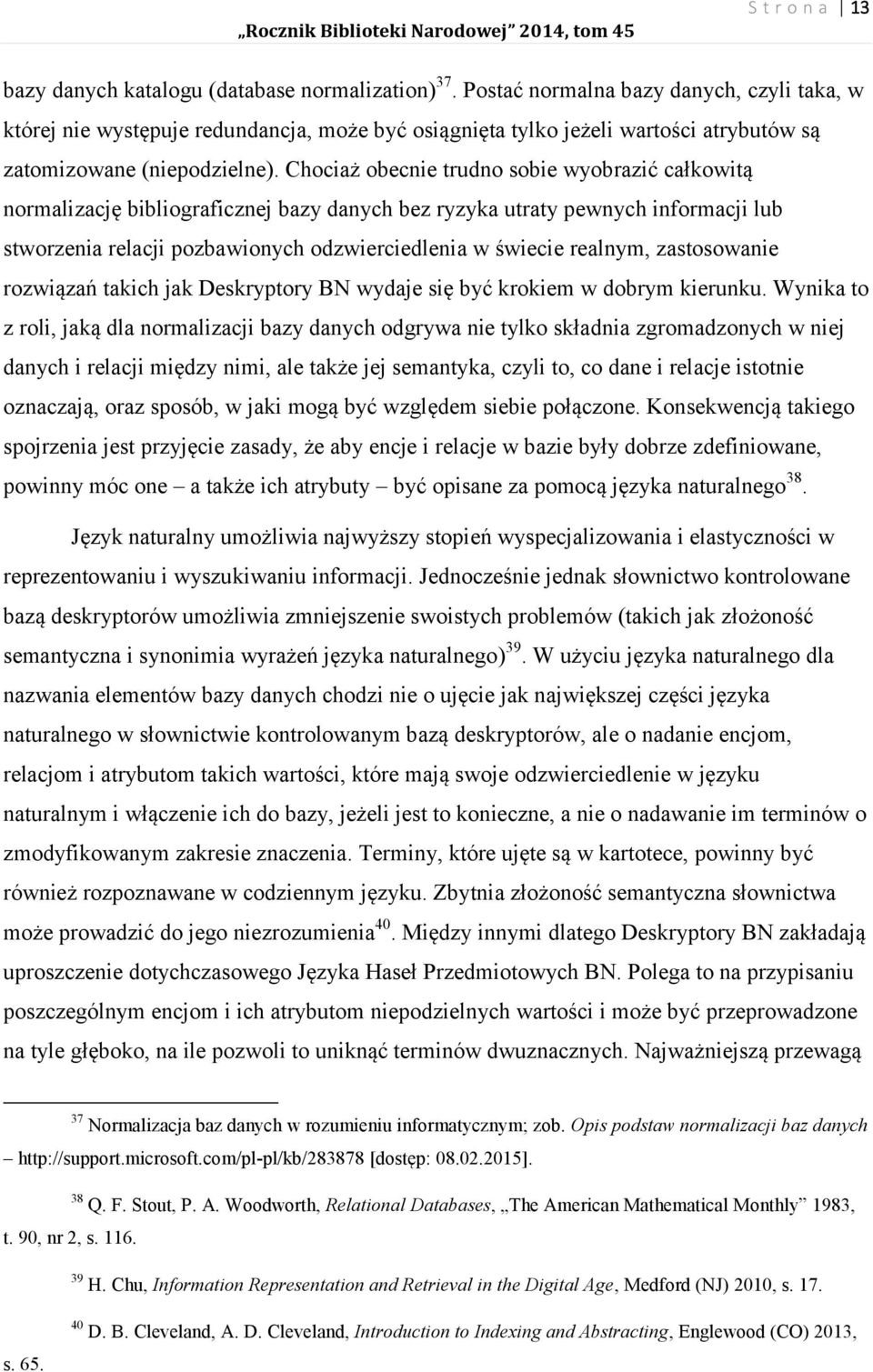 Chociaż obecnie trudno sobie wyobrazić całkowitą normalizację bibliograficznej bazy danych bez ryzyka utraty pewnych informacji lub stworzenia relacji pozbawionych odzwierciedlenia w świecie realnym,