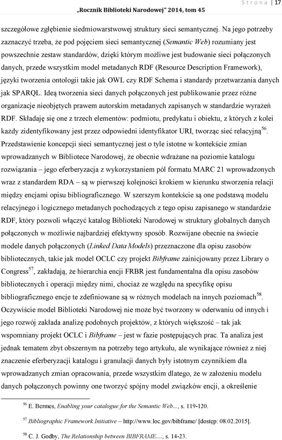 przede wszystkim model metadanych RDF (Resource Description Framework), języki tworzenia ontologii takie jak OWL czy RDF Schema i standardy przetwarzania danych jak SPARQL.