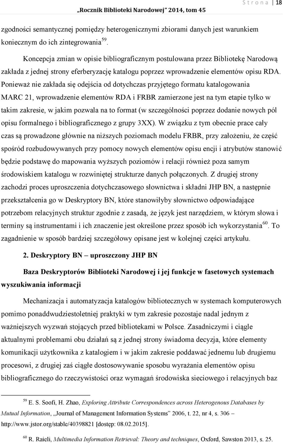 Ponieważ nie zakłada się odejścia od dotychczas przyjętego formatu katalogowania MARC 21, wprowadzenie elementów RDA i FRBR zamierzone jest na tym etapie tylko w takim zakresie, w jakim pozwala na to