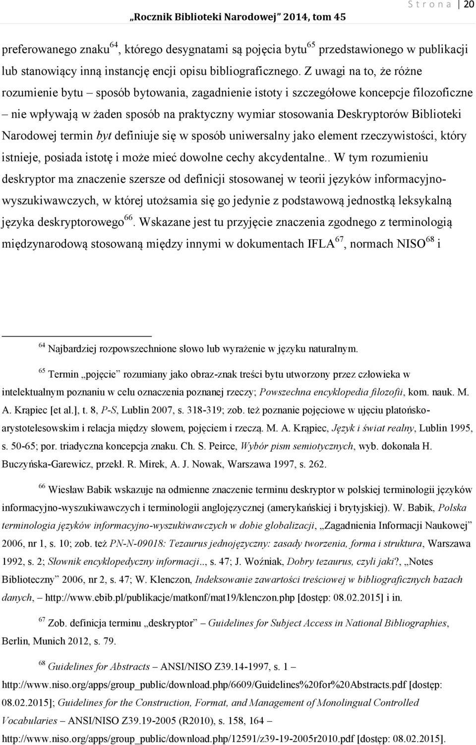 Narodowej termin byt definiuje się w sposób uniwersalny jako element rzeczywistości, który istnieje, posiada istotę i może mieć dowolne cechy akcydentalne.