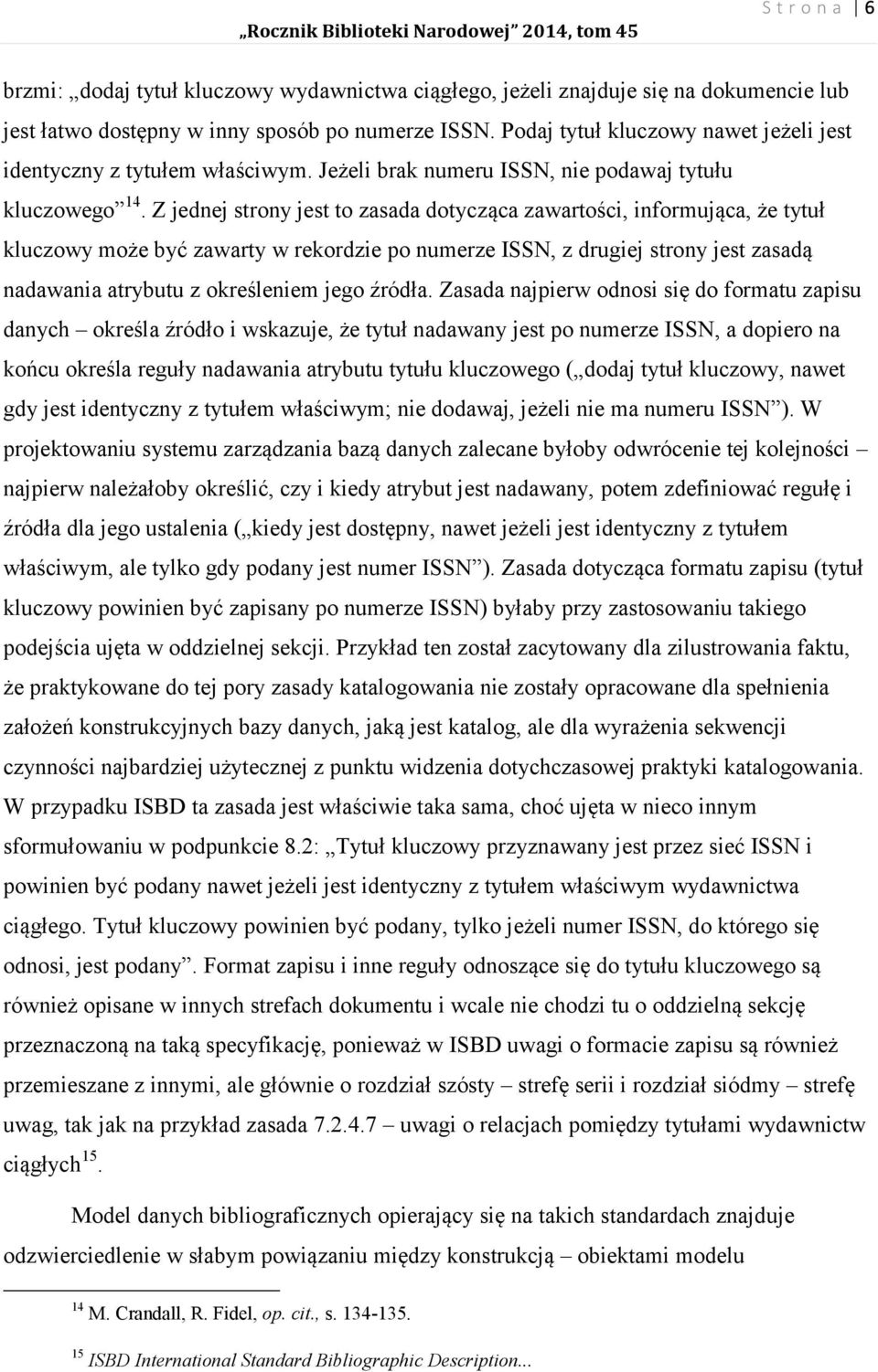 Z jednej strony jest to zasada dotycząca zawartości, informująca, że tytuł kluczowy może być zawarty w rekordzie po numerze ISSN, z drugiej strony jest zasadą nadawania atrybutu z określeniem jego