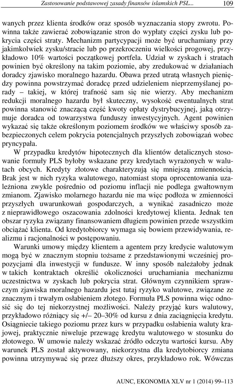 Mechanizm partycypacji może być uruchamiany przy jakimkolwiek zysku/stracie lub po przekroczeniu wielkości progowej, przykładowo 10% wartości początkowej portfela.