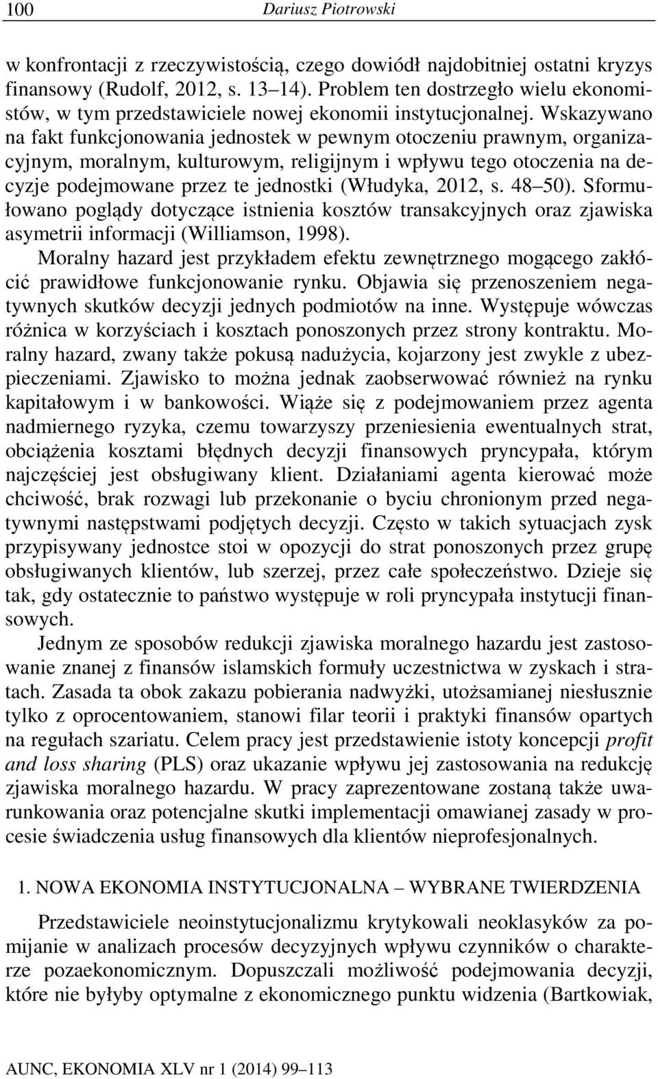 Wskazywano na fakt funkcjonowania jednostek w pewnym otoczeniu prawnym, organizacyjnym, moralnym, kulturowym, religijnym i wpływu tego otoczenia na decyzje podejmowane przez te jednostki (Włudyka,