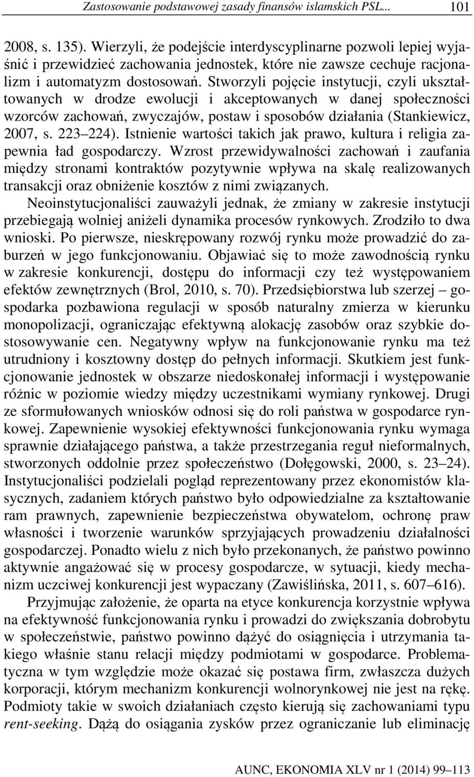 Stworzyli pojęcie instytucji, czyli ukształtowanych w drodze ewolucji i akceptowanych w danej społeczności wzorców zachowań, zwyczajów, postaw i sposobów działania (Stankiewicz, 2007, s. 223 224).