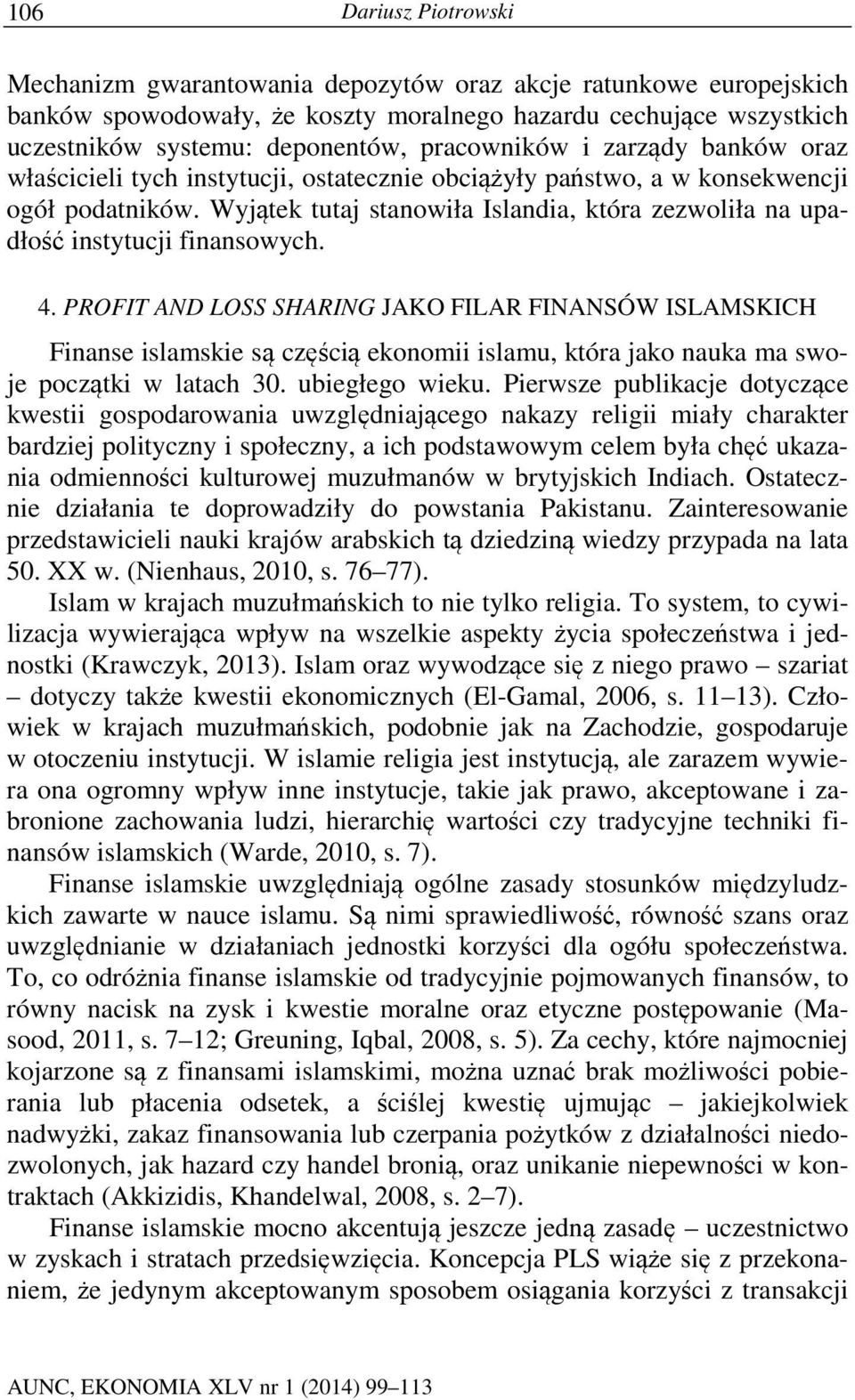 Wyjątek tutaj stanowiła Islandia, która zezwoliła na upadłość instytucji finansowych. 4.