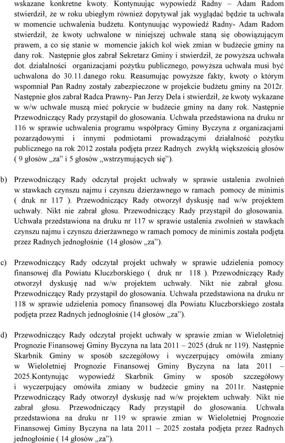 rok. Następnie głos zabrał Sekretarz Gminy i stwierdził, że powyższa uchwała dot. działalności organizacjami pożytku publicznego, powyższa uchwała musi być uchwalona do 30.11.danego roku.