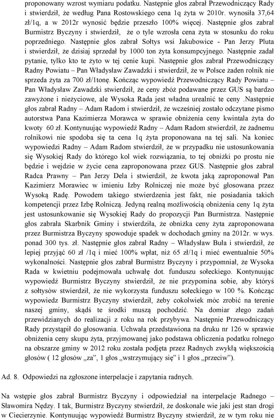 Następnie głos zabrał Sołtys wsi Jakubowice - Pan Jerzy Pluta i stwierdził, że dzisiaj sprzedał by 1000 ton żyta konsumpcyjnego. Następnie zadał pytanie, tylko kto te żyto w tej cenie kupi.