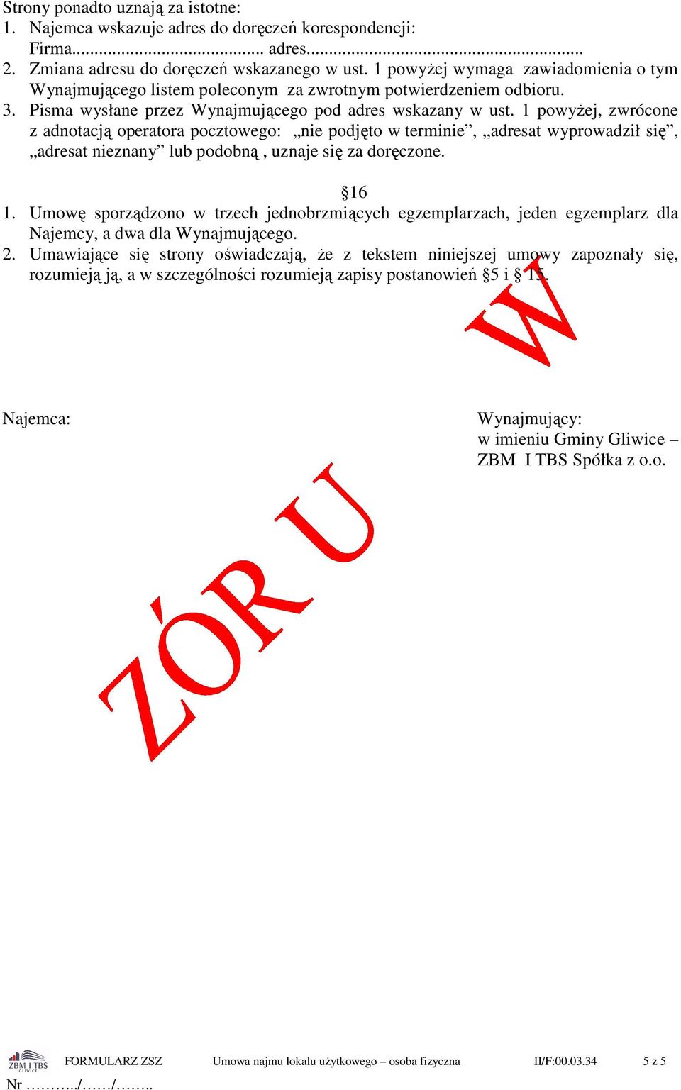 1 powyżej, zwrócone z adnotacją operatora pocztowego: nie podjęto w terminie, adresat wyprowadził się, adresat nieznany lub podobną, uznaje się za doręczone. 16 1.