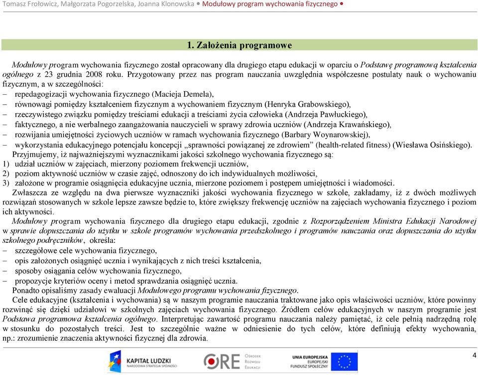 kształceniem fizycznym a wychowaniem fizycznym (Henryka Grabowskiego), rzeczywistego związku pomiędzy treściami edukacji a treściami życia człowieka (Andrzeja Pawłuckiego), faktycznego, a nie