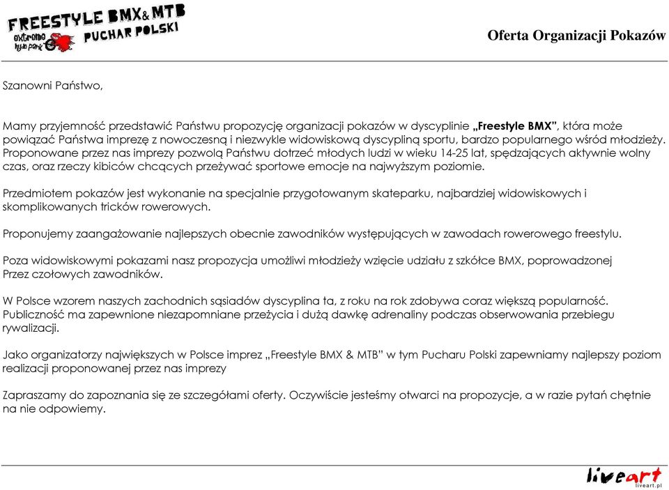 Proponowane przez nas imprezy pozwolą Państwu dotrzeć młodych ludzi w wieku 14-25 lat, spędzających aktywnie wolny czas, oraz rzeczy kibiców chcących przeŝywać sportowe emocje na najwyŝszym poziomie.