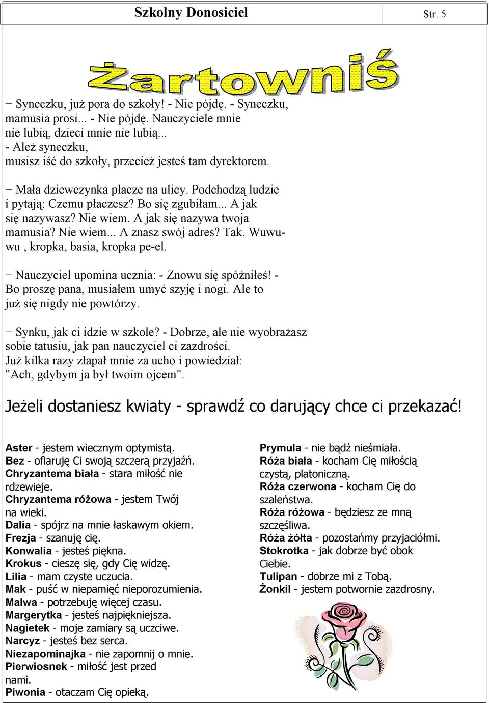 A jak się nazywa twoja mamusia? Nie wiem... A znasz swój adres? Tak. Wuwuwu, kropka, basia, kropka pe-el. Nauczyciel upomina ucznia: - Znowu się spóźniłeś!