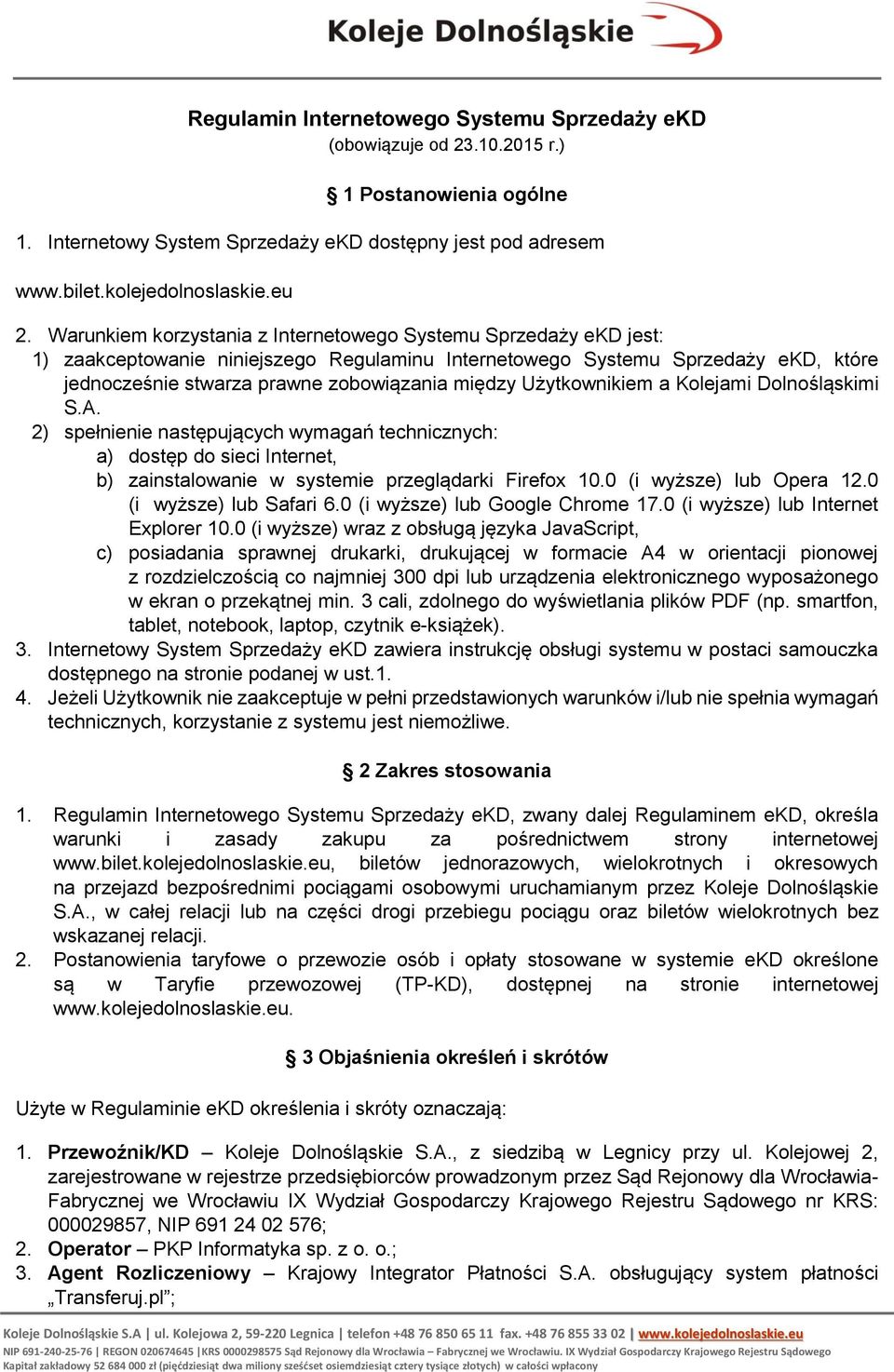 Użytkownikiem a Kolejami Dolnośląskimi S.A. 2) spełnienie następujących wymagań technicznych: a) dostęp do sieci Internet, b) zainstalowanie w systemie przeglądarki Firefox 10.