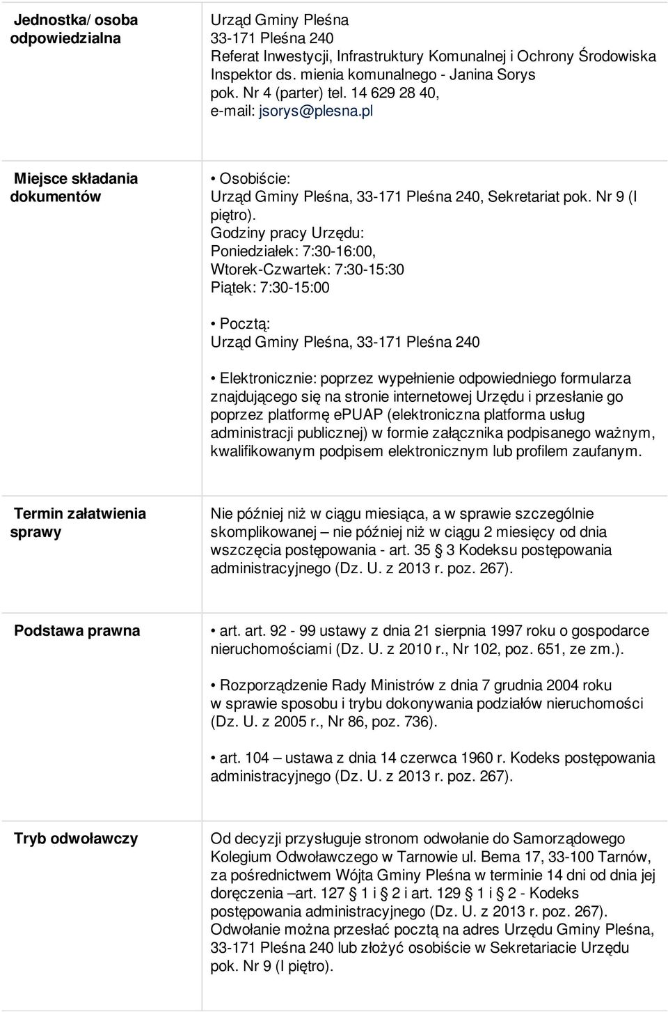 Godziny pracy Urzędu: Poniedziałek: 7:30-16:00, Wtorek-Czwartek: 7:30-15:30 Piątek: 7:30-15:00 Pocztą: Urząd Gminy Pleśna, 33-171 Pleśna 240 Elektronicznie: poprzez wypełnienie odpowiedniego