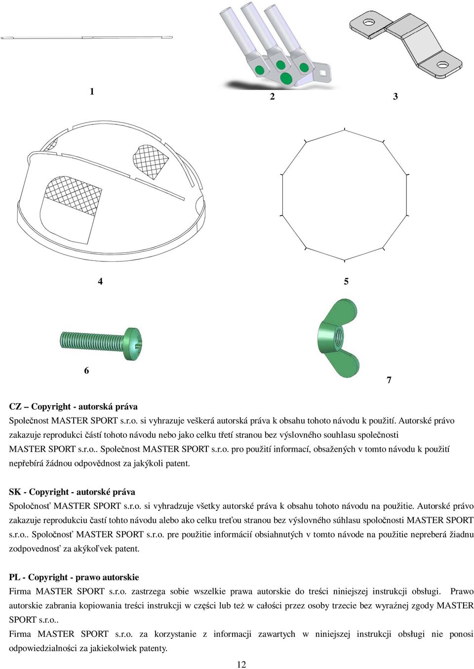 SK - Copyright - autorské práva Spolonos MASTER SPORT s.r.o. si vyhradzuje všetky autorské práva k obsahu tohoto návodu na použitie.