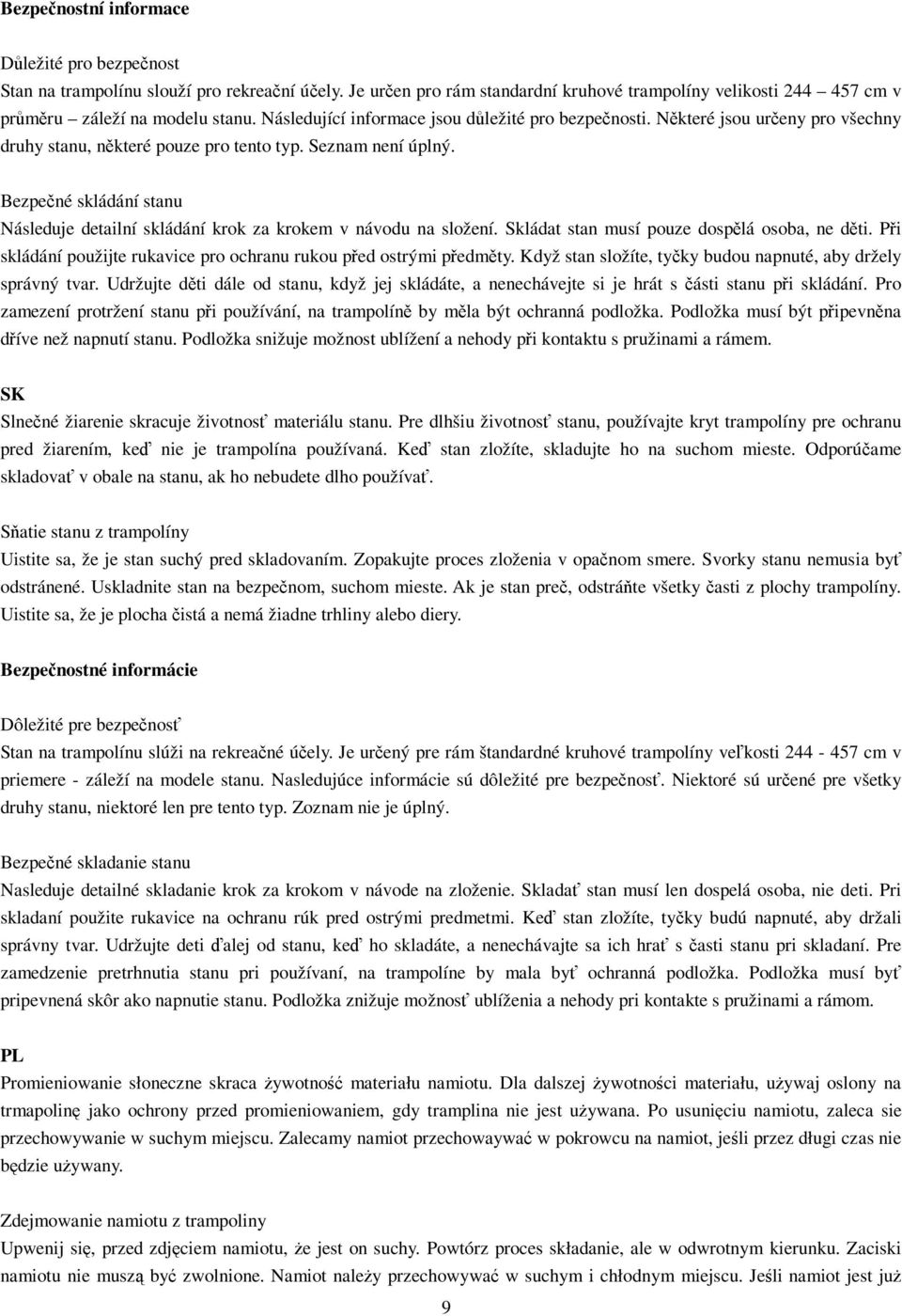 Bezpené skládání stanu Následuje detailní skládání krok za krokem v návodu na složení. Skládat stan musí pouze dosplá osoba, ne dti. Pi skládání použijte rukavice pro ochranu rukou ped ostrými pedmty.