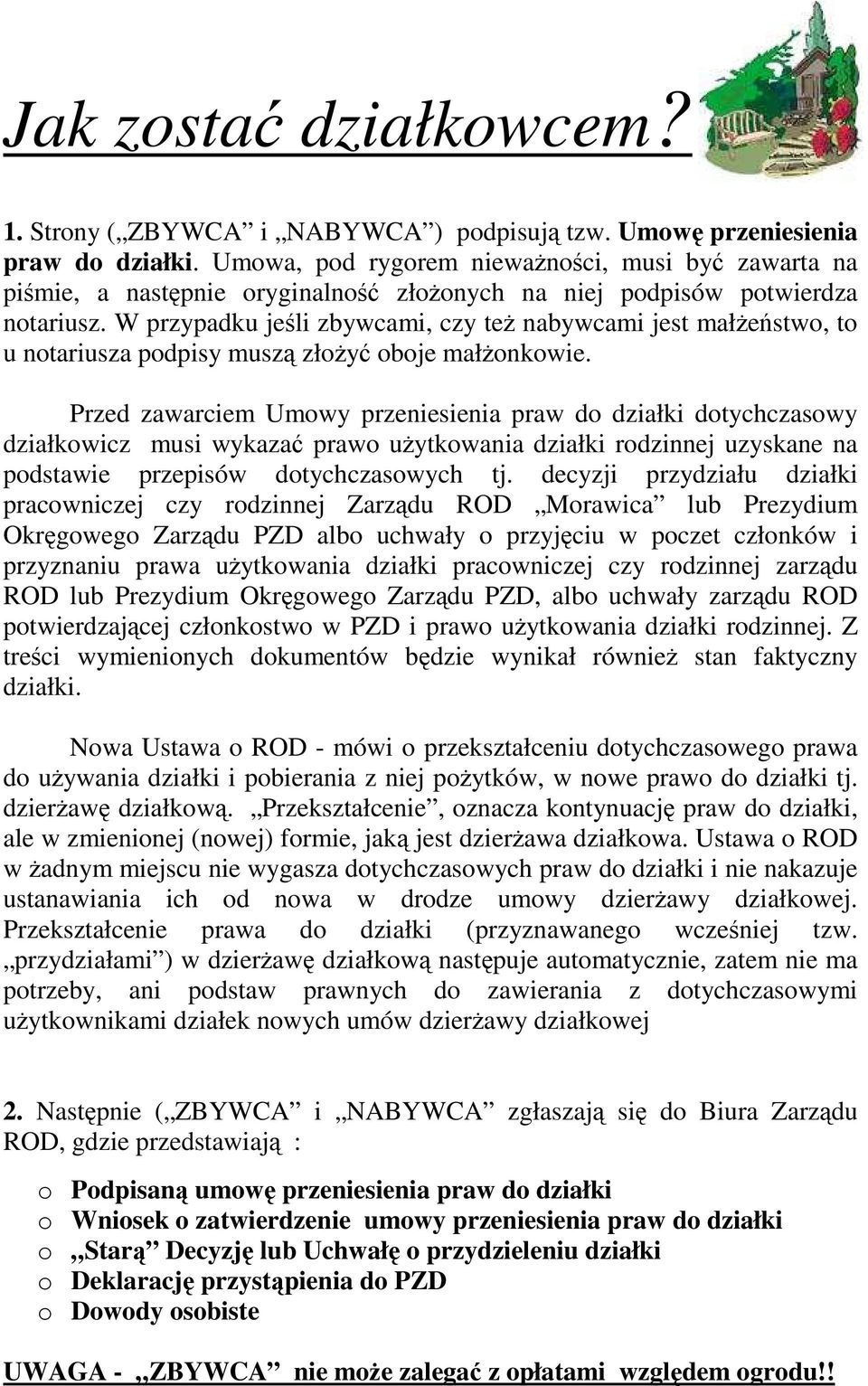 W przypadku jeśli zbywcami, czy teŝ nabywcami jest małŝeństwo, to u notariusza podpisy muszą złoŝyć oboje małŝonkowie.