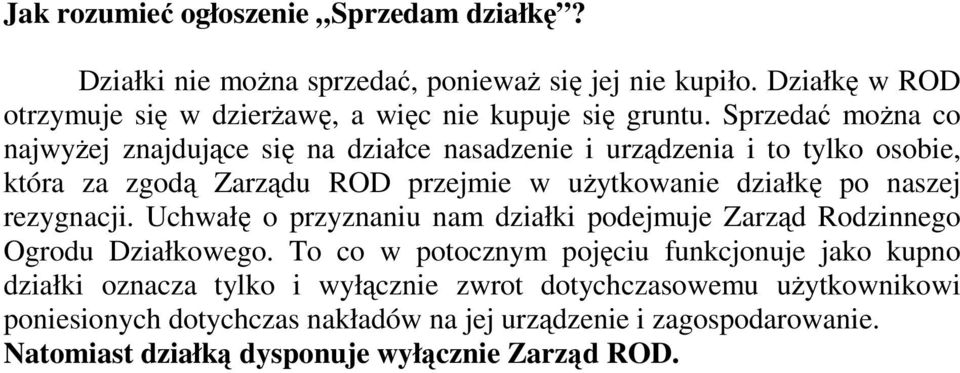 Sprzedać moŝna co najwyŝej znajdujące się na działce nasadzenie i urządzenia i to tylko osobie, która za zgodą Zarządu ROD przejmie w uŝytkowanie działkę po naszej