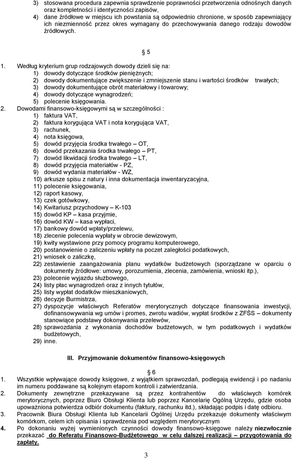 Według kryterium grup rodzajowych dowody dzieli się na: 1) dowody dotyczące środków pieniężnych; 2) dowody dokumentujące zwiększenie i zmniejszenie stanu i wartości środków trwałych; 3) dowody