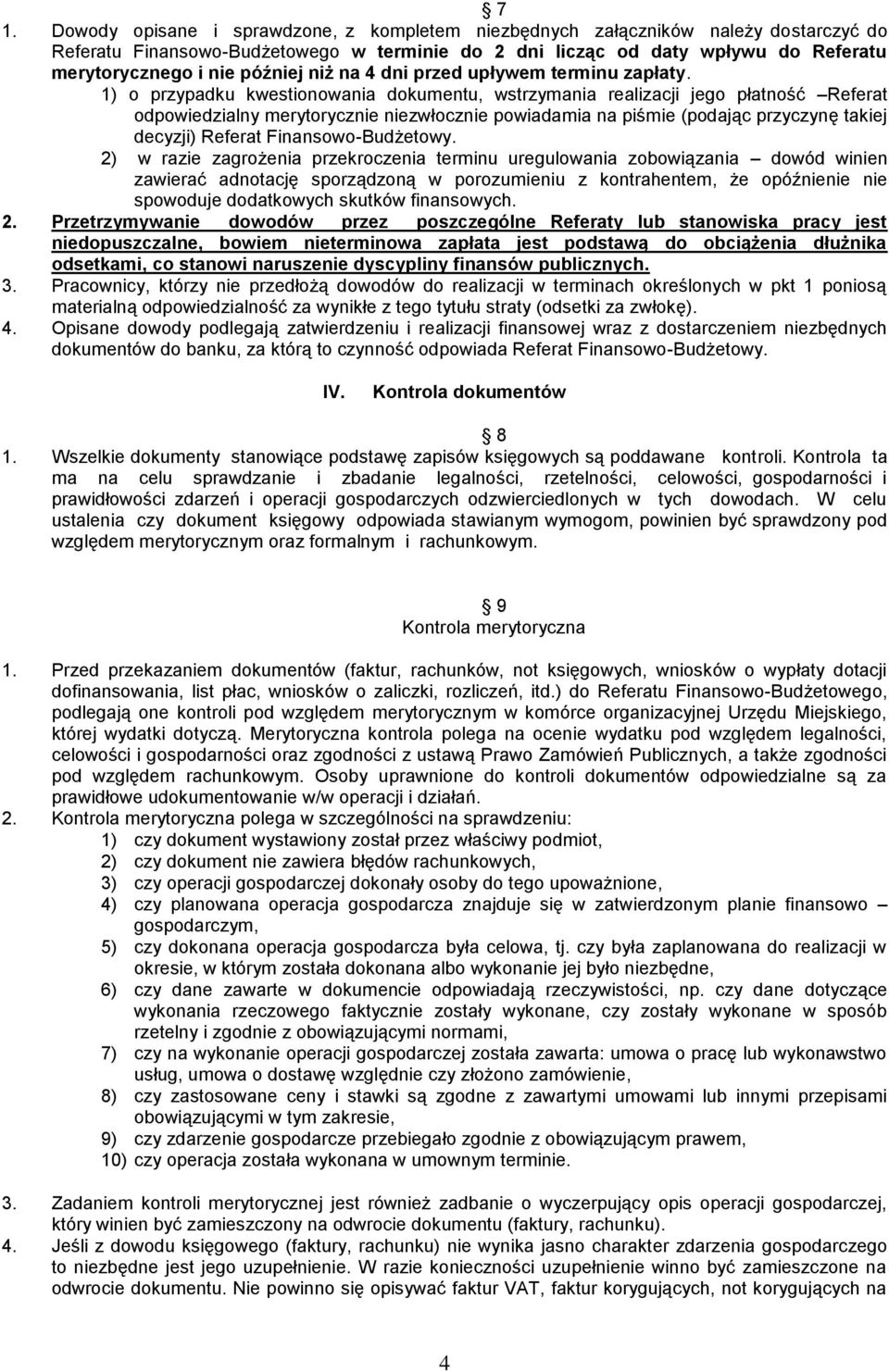 1) o przypadku kwestionowania dokumentu, wstrzymania realizacji jego płatność Referat odpowiedzialny merytorycznie niezwłocznie powiadamia na piśmie (podając przyczynę takiej decyzji) Referat