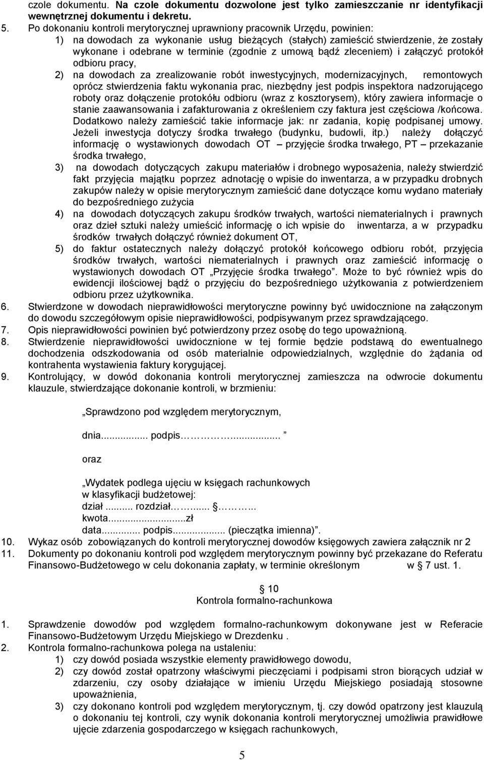 (zgodnie z umową bądź zleceniem) i załączyć protokół odbioru pracy, 2) na dowodach za zrealizowanie robót inwestycyjnych, modernizacyjnych, remontowych oprócz stwierdzenia faktu wykonania prac,