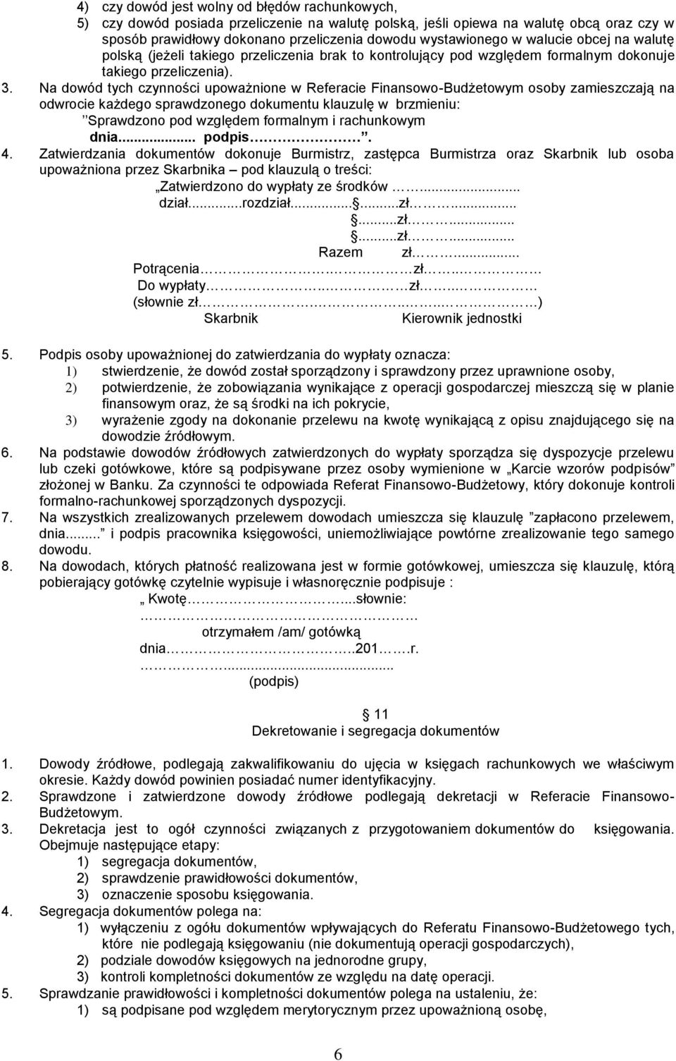 Na dowód tych czynności upoważnione w Referacie Finansowo-Budżetowym osoby zamieszczają na odwrocie każdego sprawdzonego dokumentu klauzulę w brzmieniu: Sprawdzono pod względem formalnym i