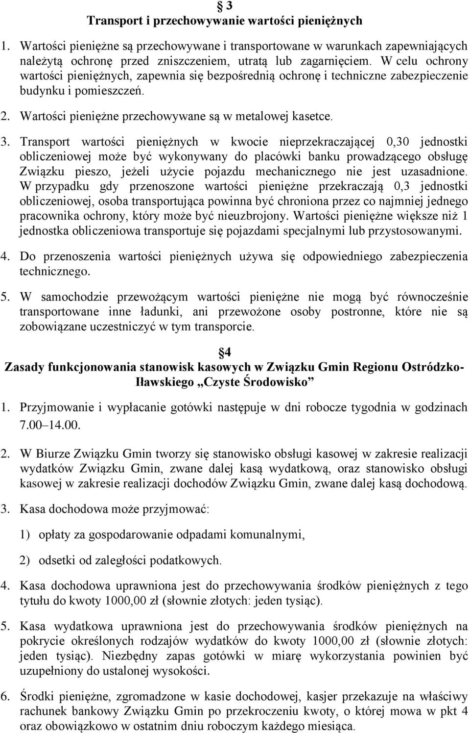 Transport wartości pieniężnych w kwocie nieprzekraczającej 0,30 jednostki obliczeniowej może być wykonywany do placówki banku prowadzącego obsługę Związku pieszo, jeżeli użycie pojazdu mechanicznego