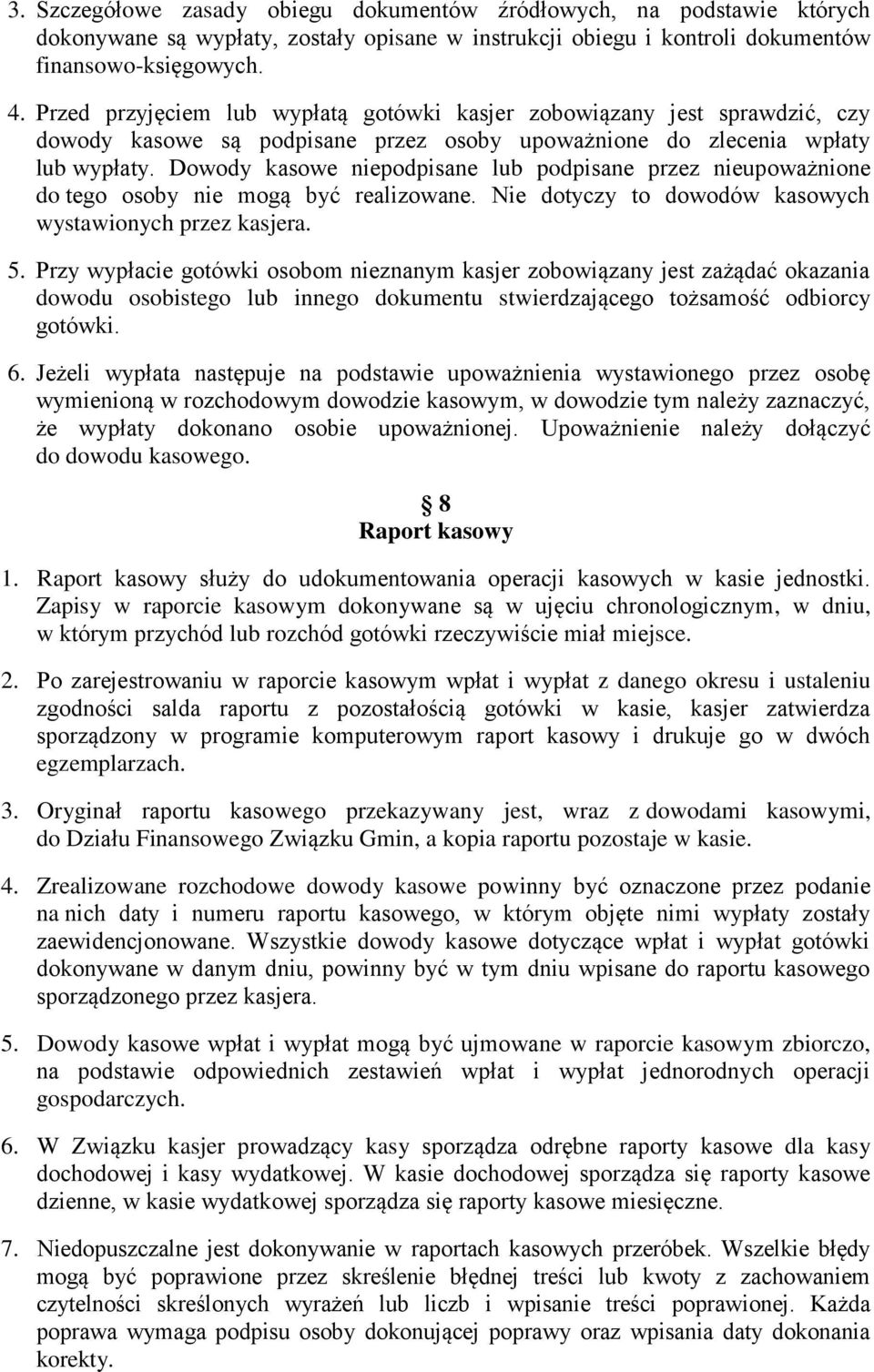 Dowody kasowe niepodpisane lub podpisane przez nieupoważnione do tego osoby nie mogą być realizowane. Nie dotyczy to dowodów kasowych wystawionych przez kasjera. 5.