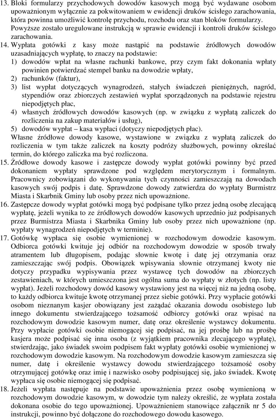 Wypłata gotówki z kasy może nastąpić na podstawie źródłowych dowodów uzasadniających wypłatę, to znaczy na podstawie: 1) dowodów wpłat na własne rachunki bankowe, przy czym fakt dokonania wpłaty