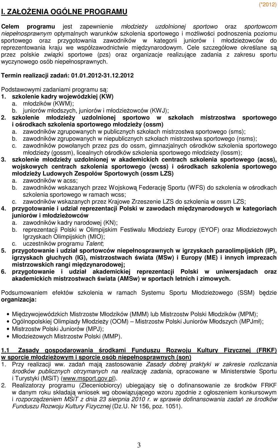 Cele szczegółowe określane są przez polskie związki sportowe (pzs) oraz organizacje realizujące zadania z zakresu sportu wyczynowego osób niepełnosprawnych. Termin realizacji zadań: 01.01.2012-