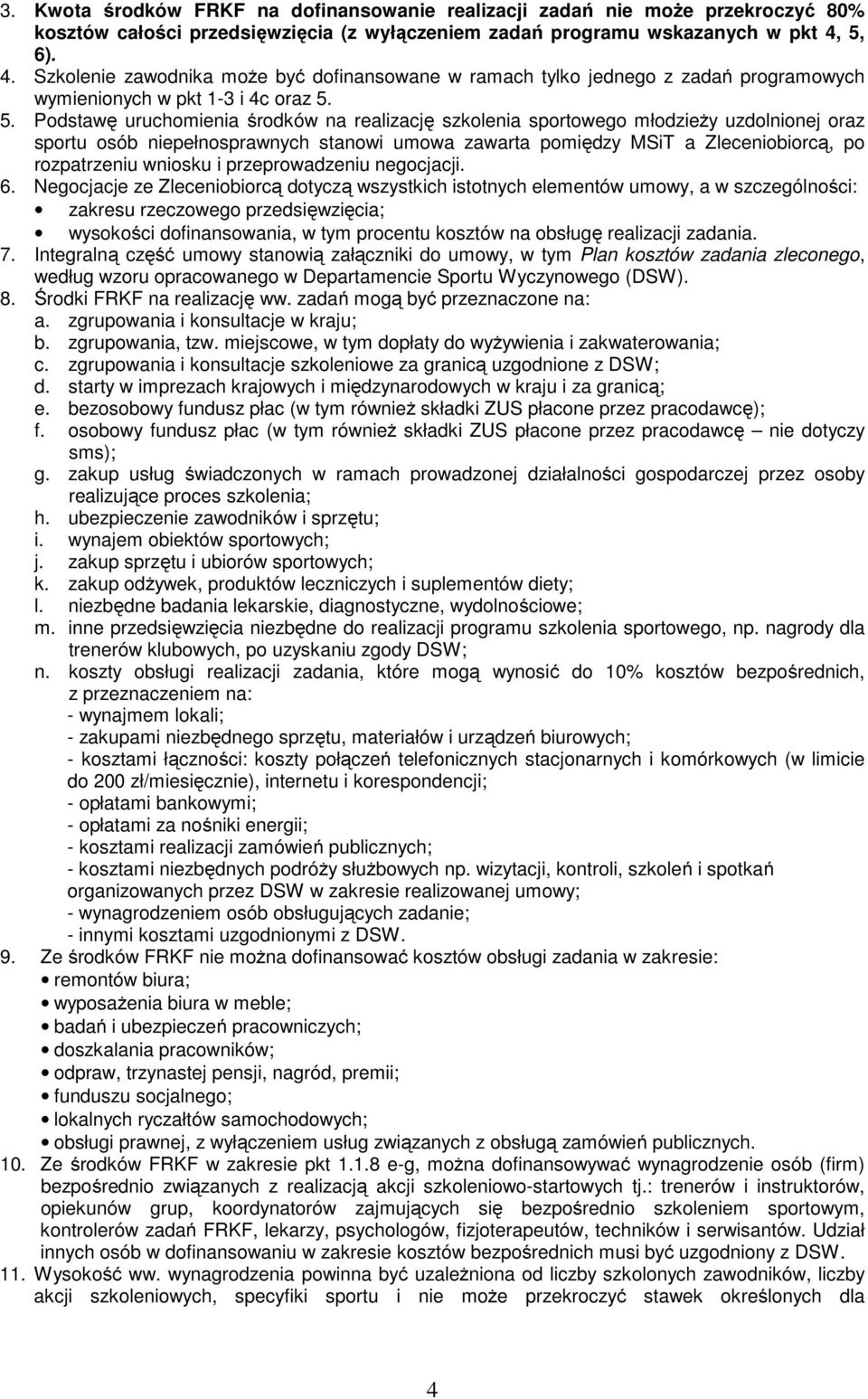 5. Podstawę uruchomienia środków na realizację szkolenia sportowego młodzieży uzdolnionej oraz sportu osób niepełnosprawnych stanowi umowa zawarta pomiędzy MSiT a Zleceniobiorcą, po rozpatrzeniu