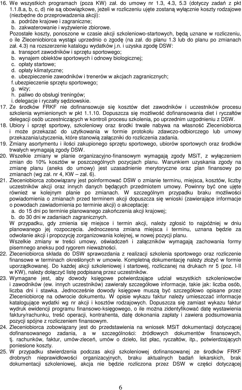 zakwaterowanie i wyżywienie zbiorowe. Pozostałe koszty, ponoszone w czasie akcji szkoleniowo-startowych, będą uznane w rozliczeniu, o ile Zleceniobiorca wystąpi uprzednio o zgodę (na zał. do planu 1.