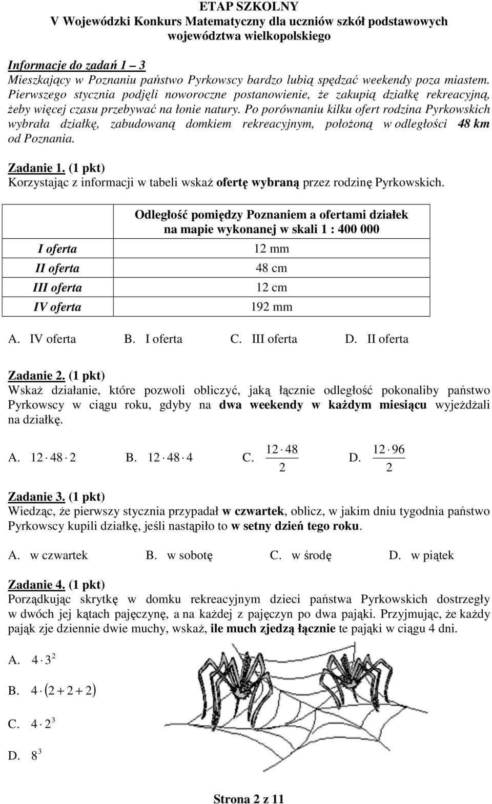 Po porównaniu kilku ofert rodzina Pyrkowskich wybrała działkę, zabudowaną domkiem rekreacyjnym, położoną w odległości 48 km od Poznania. Zadanie 1.