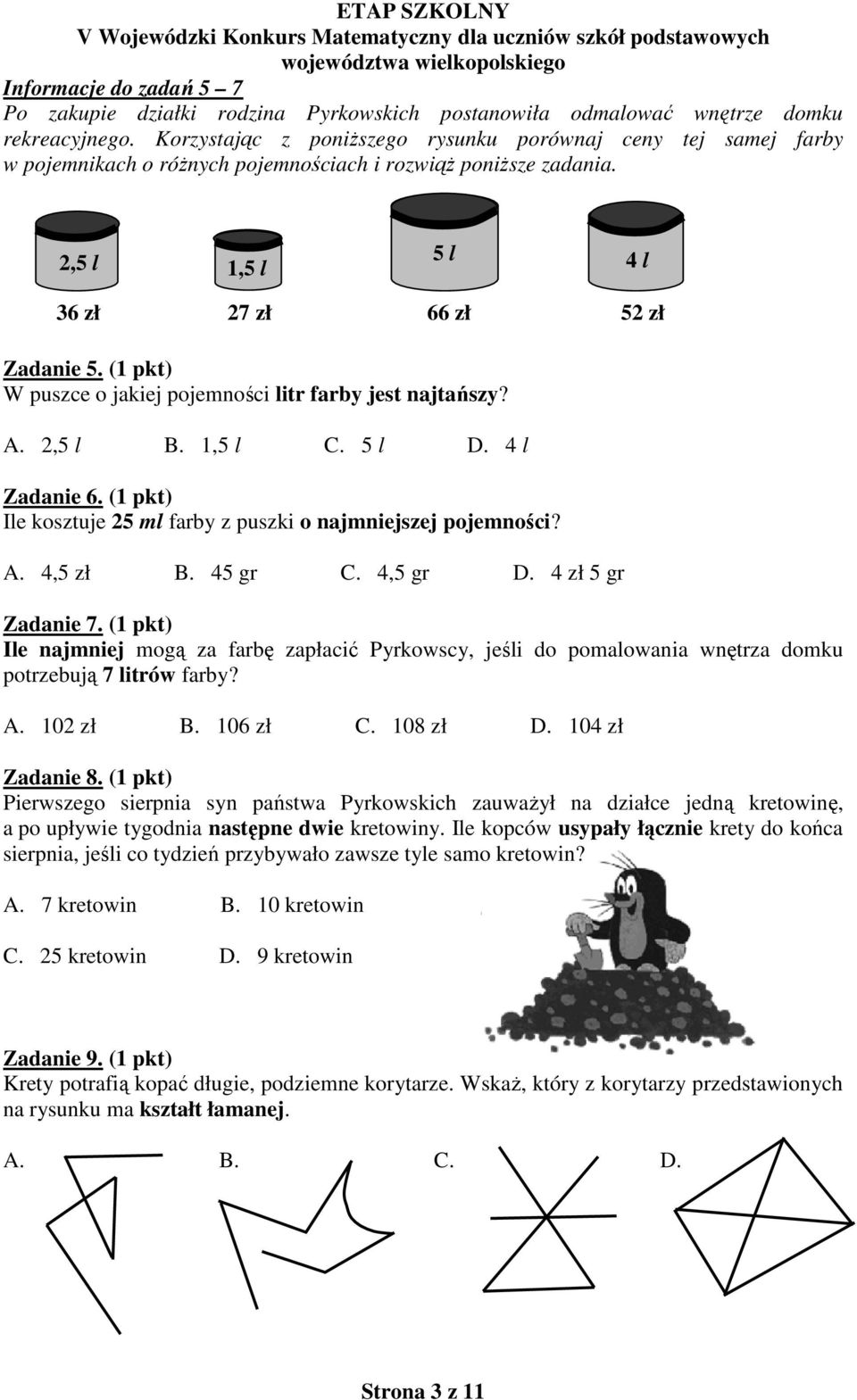 (1 pkt) W puszce o jakiej pojemności litr farby jest najtańszy? A.,5 l B. 1,5 l C. 5 l D. 4 l Zadanie 6. (1 pkt) Ile kosztuje 5 ml farby z puszki o najmniejszej pojemności? A. 4,5 zł B. 45 gr C.