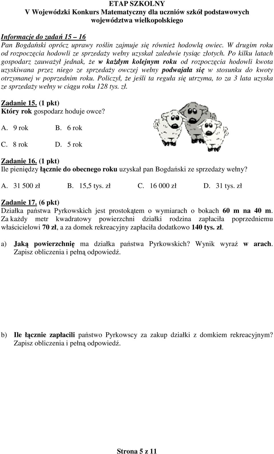 poprzednim roku. Policzył, że jeśli ta reguła się utrzyma, to za 3 lata uzyska ze sprzedaży wełny w ciągu roku 18 tys. zł. Zadanie 15. (1 pkt) Który rok gospodarz hoduje owce? A. 9 rok B. 6 rok C.