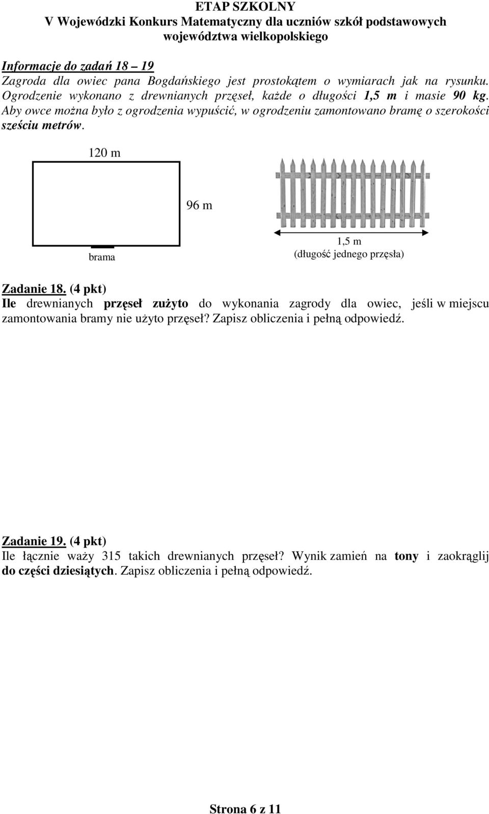Aby owce można było z ogrodzenia wypuścić, w ogrodzeniu zamontowano bramę o szerokości sześciu metrów. 10 m 96 m brama 1,5 m (długość jednego przęsła) Zadanie 18.