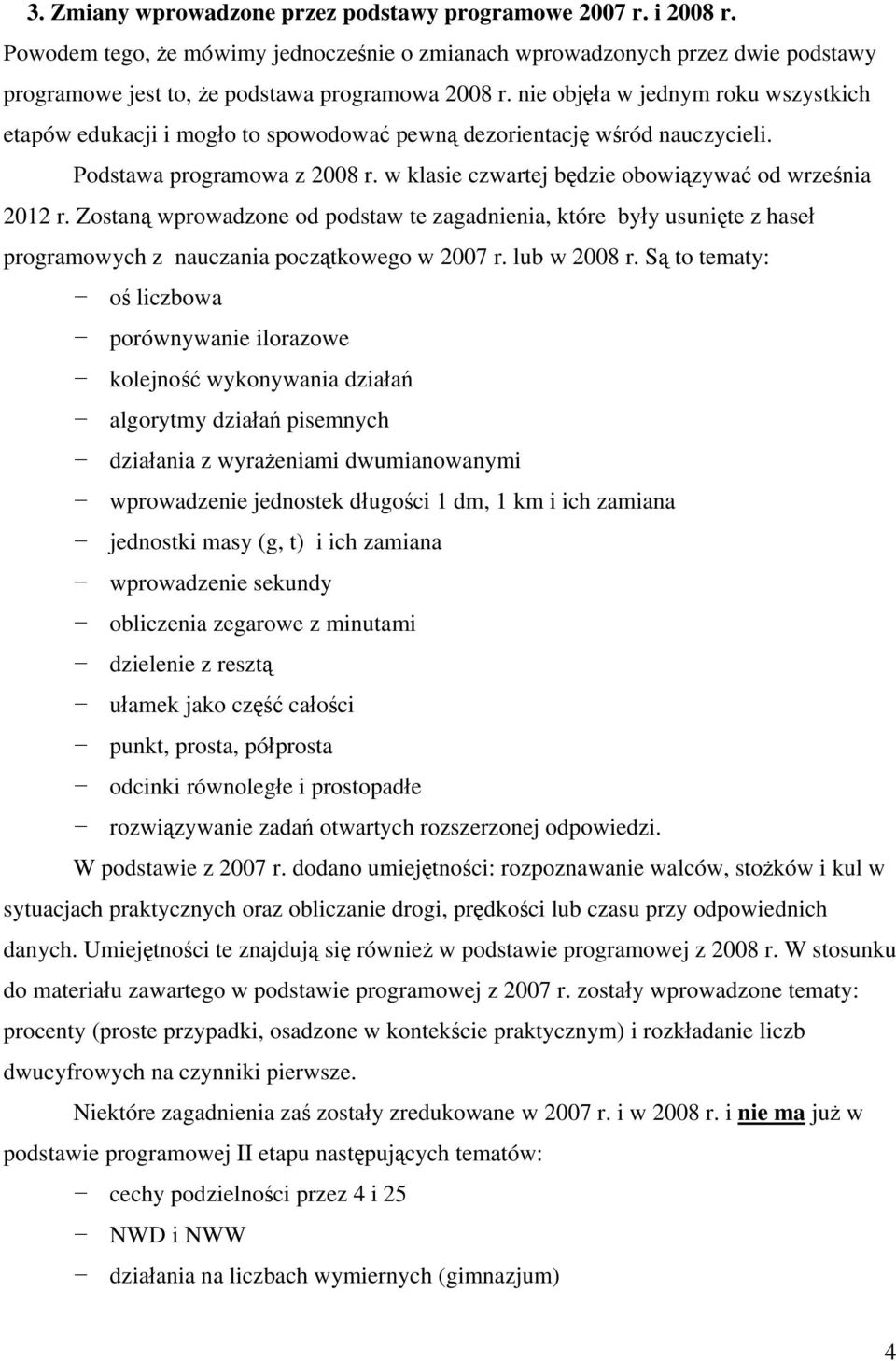 Zostaną wprowadzone od podstaw te zagadnienia, które były usunięte z haseł programowych z nauczania początkowego w 2007 r. lub w 2008 r.