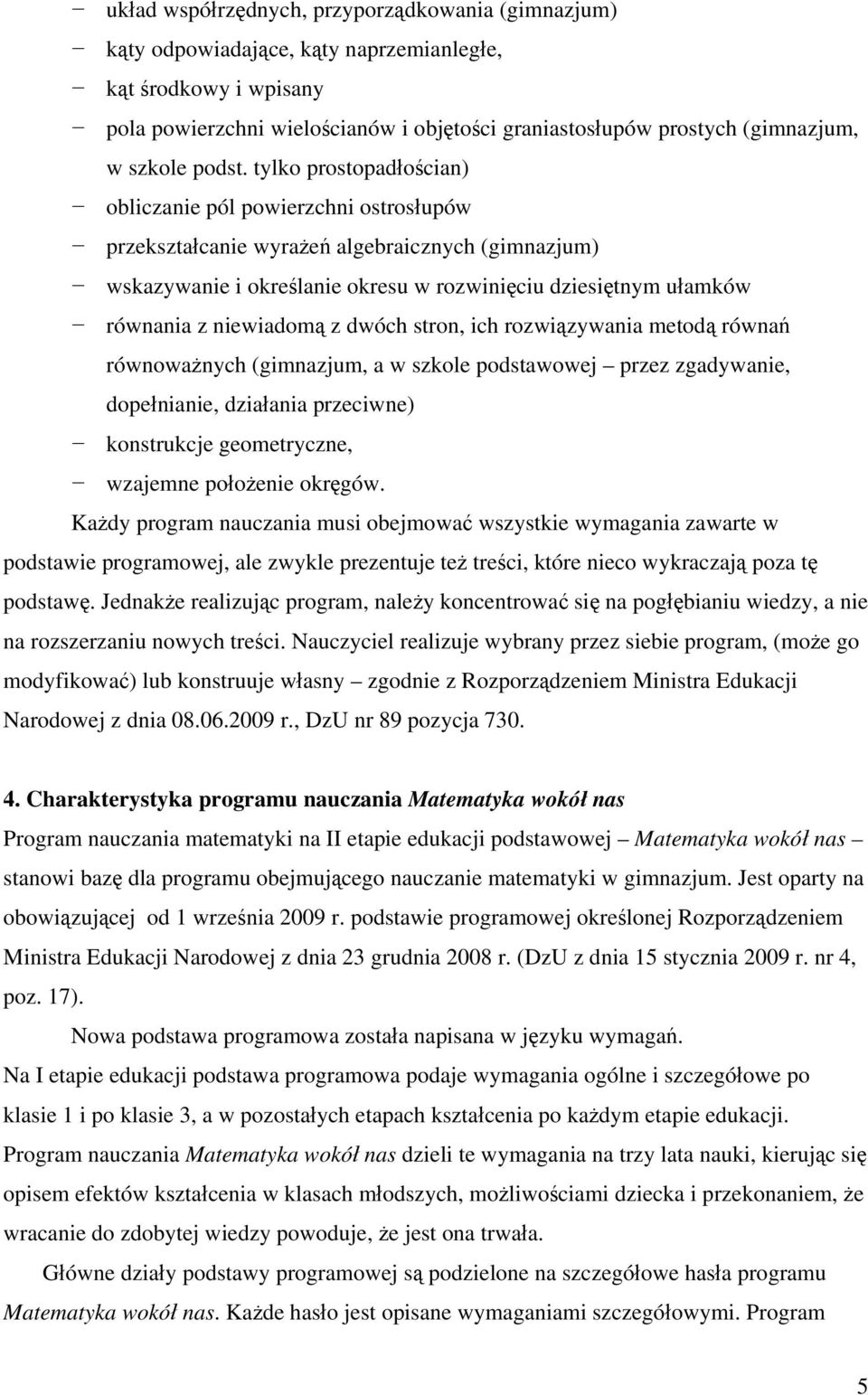 tylko prostopadłościan) obliczanie pól powierzchni ostrosłupów przekształcanie wyrażeń algebraicznych (gimnazjum) wskazywanie i określanie okresu w rozwinięciu dziesiętnym ułamków równania z