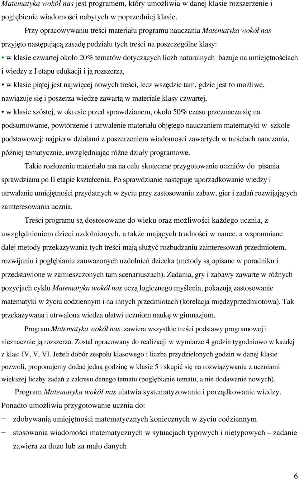 liczb naturalnych bazuje na umiejętnościach i wiedzy z I etapu edukacji i ją rozszerza, w klasie piątej jest najwięcej nowych treści, lecz wszędzie tam, gdzie jest to możliwe, nawiązuje się i