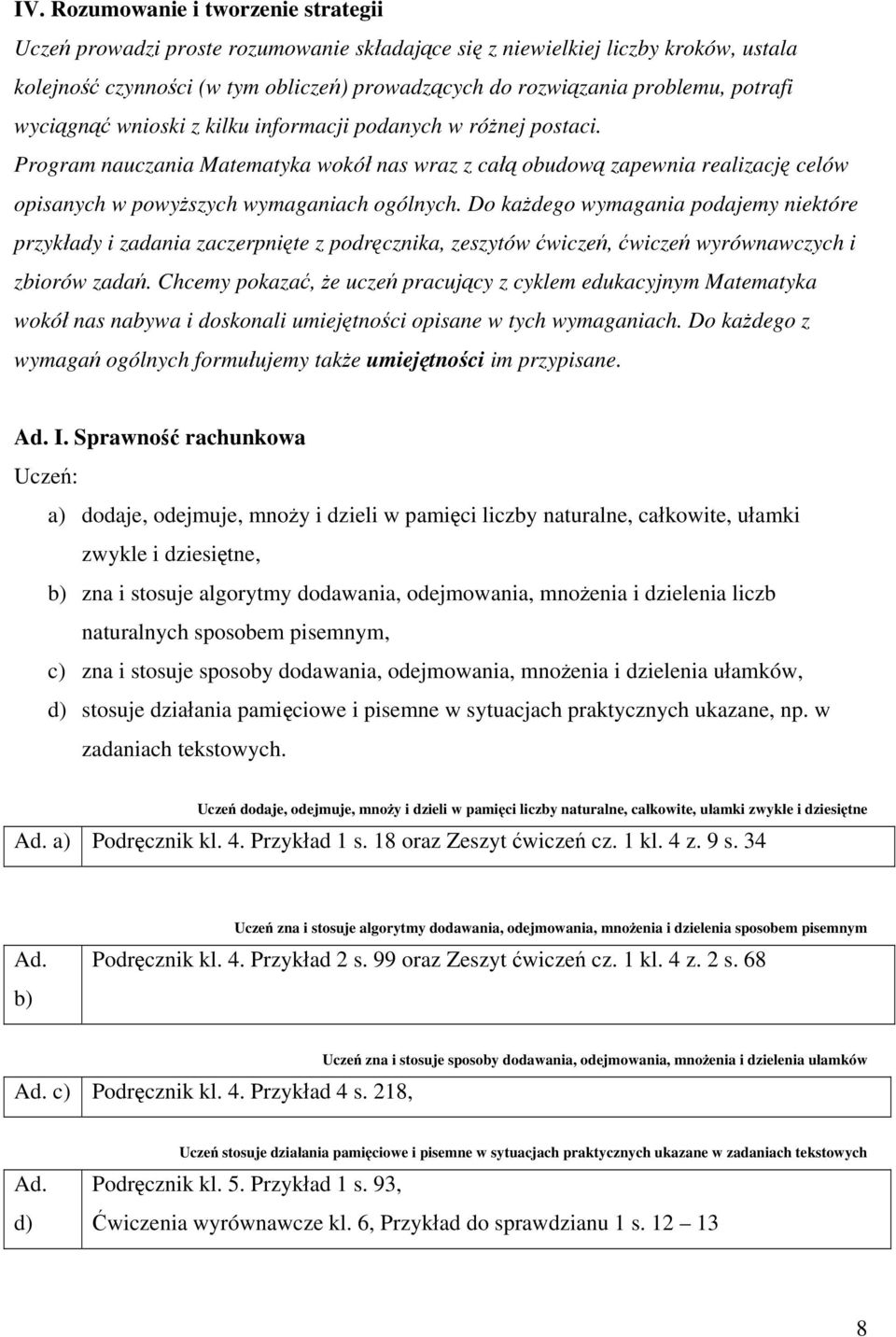 Program nauczania Matematyka wokół nas wraz z całą obudową zapewnia realizację celów opisanych w powyższych wymaganiach ogólnych.