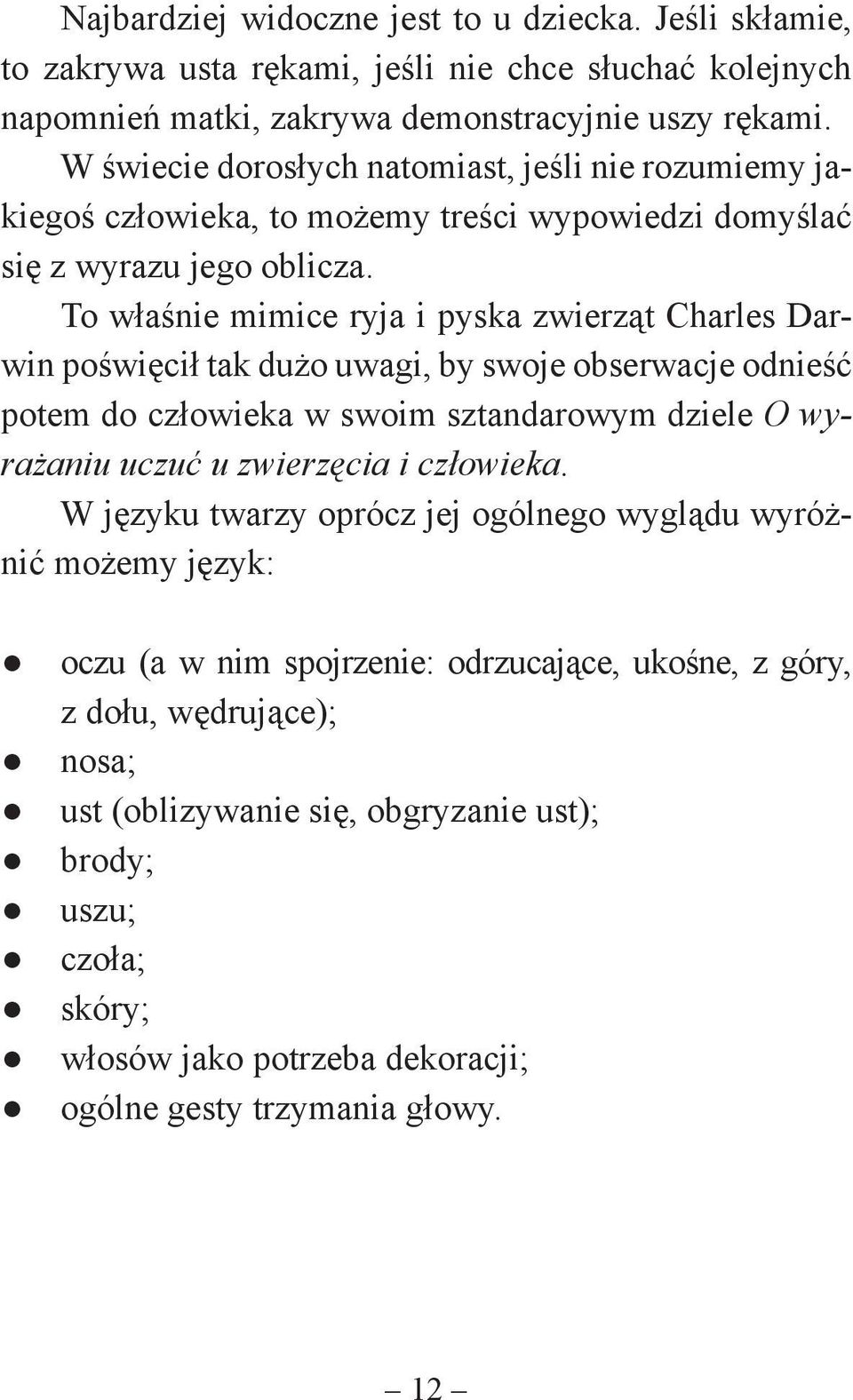 To właśnie mimice ryja i pyska zwierząt Charles Darwin poświęcił tak dużo uwagi, by swoje obserwacje odnieść potem do człowieka w swoim sztandarowym dziele O wyrażaniu uczuć u zwierzęcia i