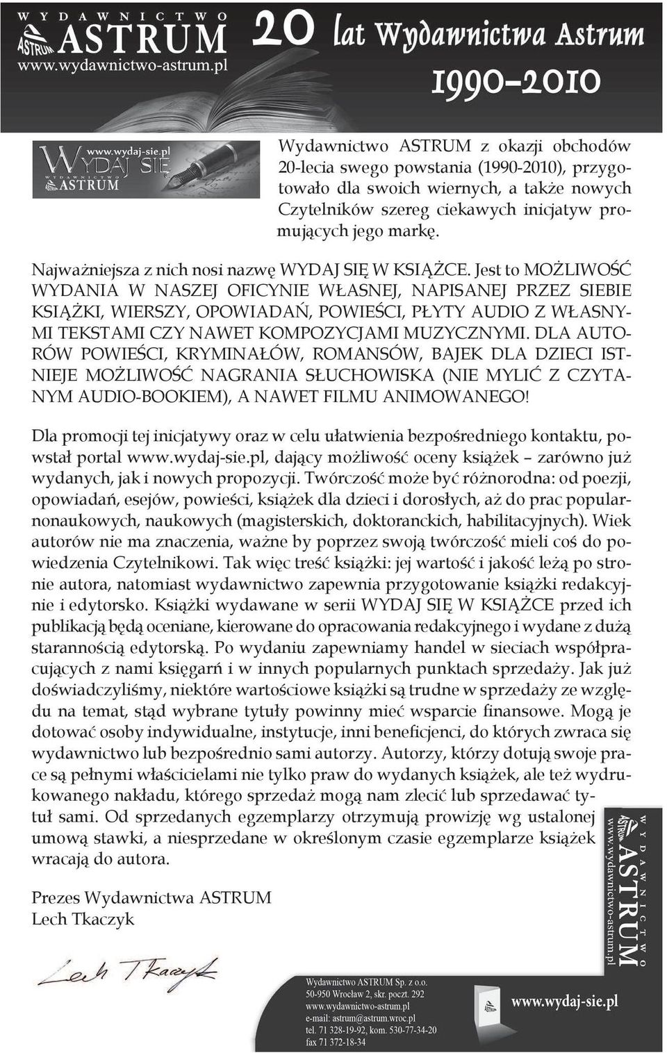 Jest to MOŻLIWOŚĆ WYDANIA W NASZEJ OFICYNIE WŁASNEJ, NAPISANEJ PRZEZ SIEBIE KSIĄŻKI, WIERSZY, OPOWIADAŃ, POWIEŚCI, PŁYTY AUDIO Z WŁASNY- MI TEKSTAMI CZY NAWET KOMPOZYCJAMI MUZYCZNYMI.