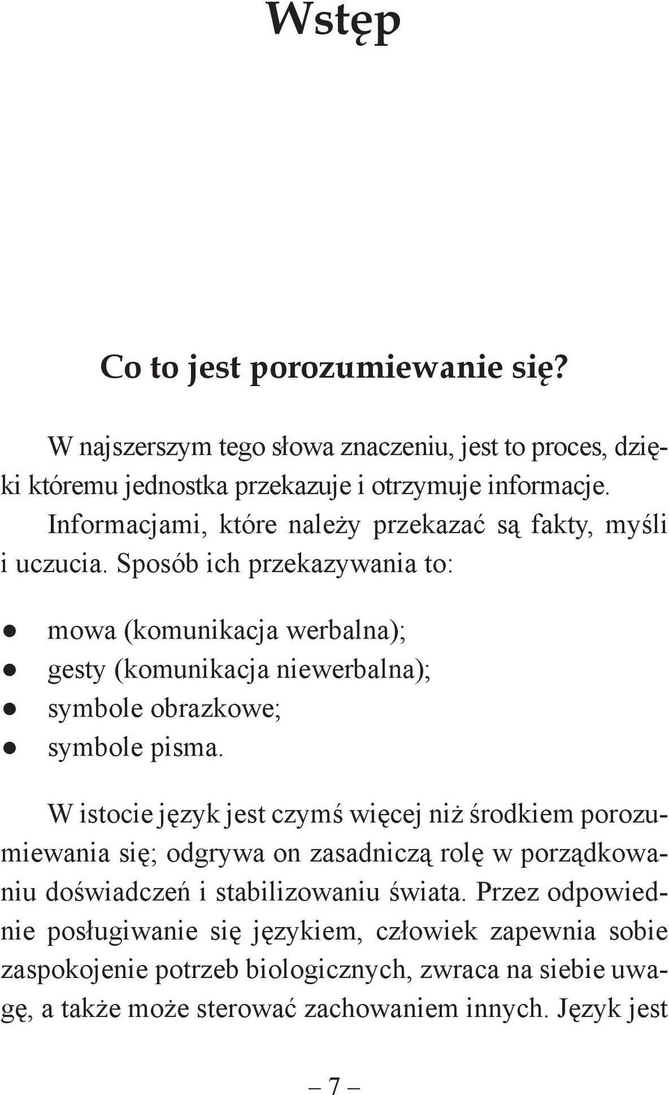 Sposób ich przekazywania to: mowa (komunikacja werbalna); gesty (komunikacja niewerbalna); symbole obrazkowe; symbole pisma.