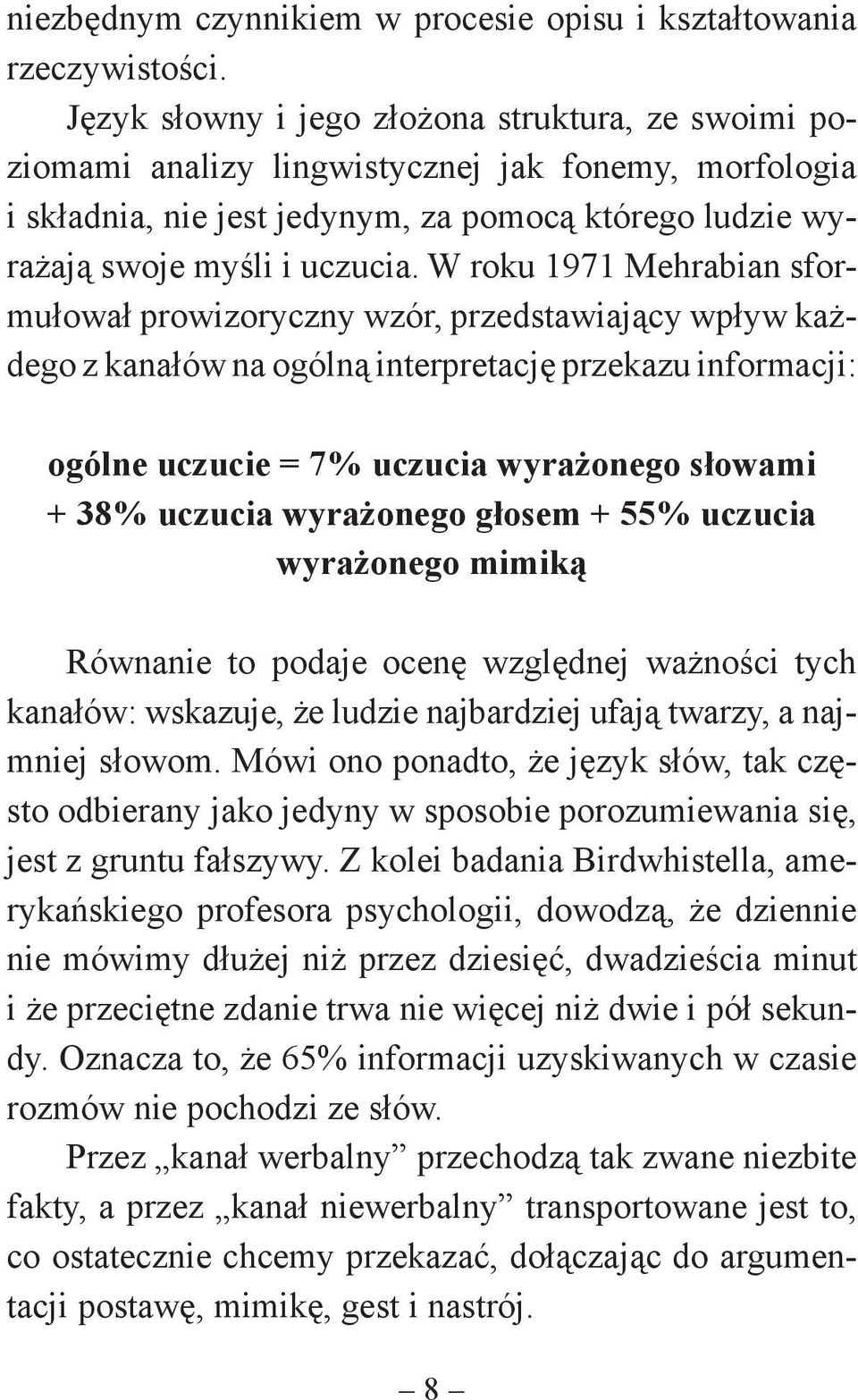 W roku 1971 Mehrabian sformułował prowizoryczny wzór, przedstawiający wpływ każdego z kanałów na ogólną interpretację przekazu informacji: ogólne uczucie = 7% uczucia wyrażonego słowami + 38% uczucia