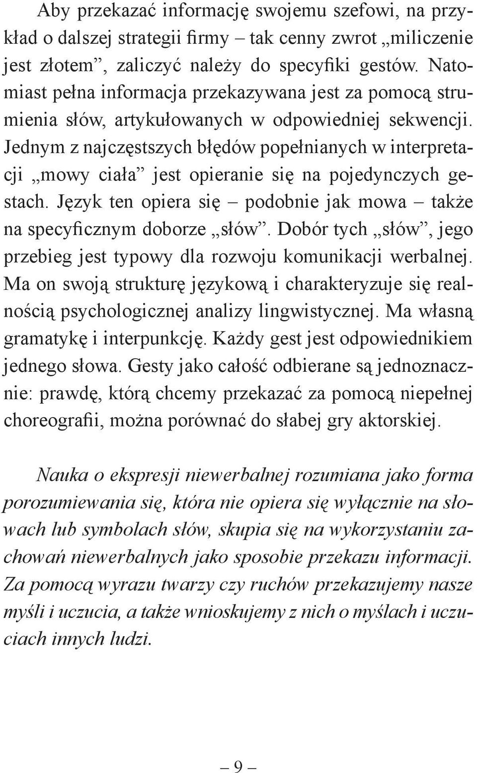 Jednym z najczęstszych błędów popełnianych w interpretacji mowy ciała jest opieranie się na pojedynczych gestach. Język ten opiera się podobnie jak mowa także na specyicznym doborze słów.