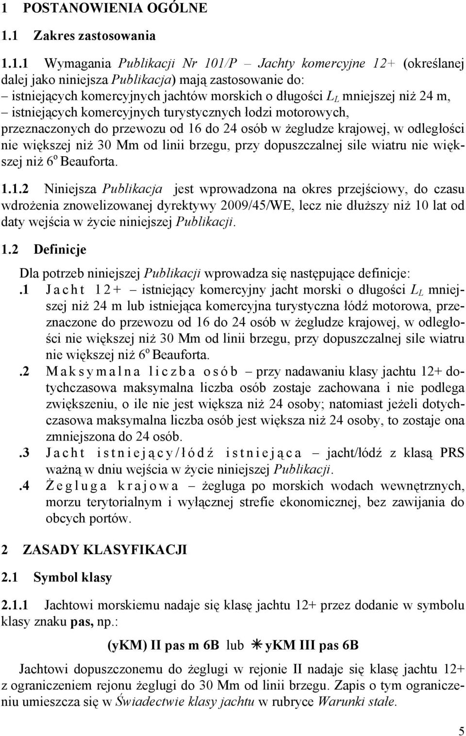 większej niż 30 Mm od linii brzegu, przy dopuszczalnej sile wiatru nie większej niż 6 o Beauforta. 1.