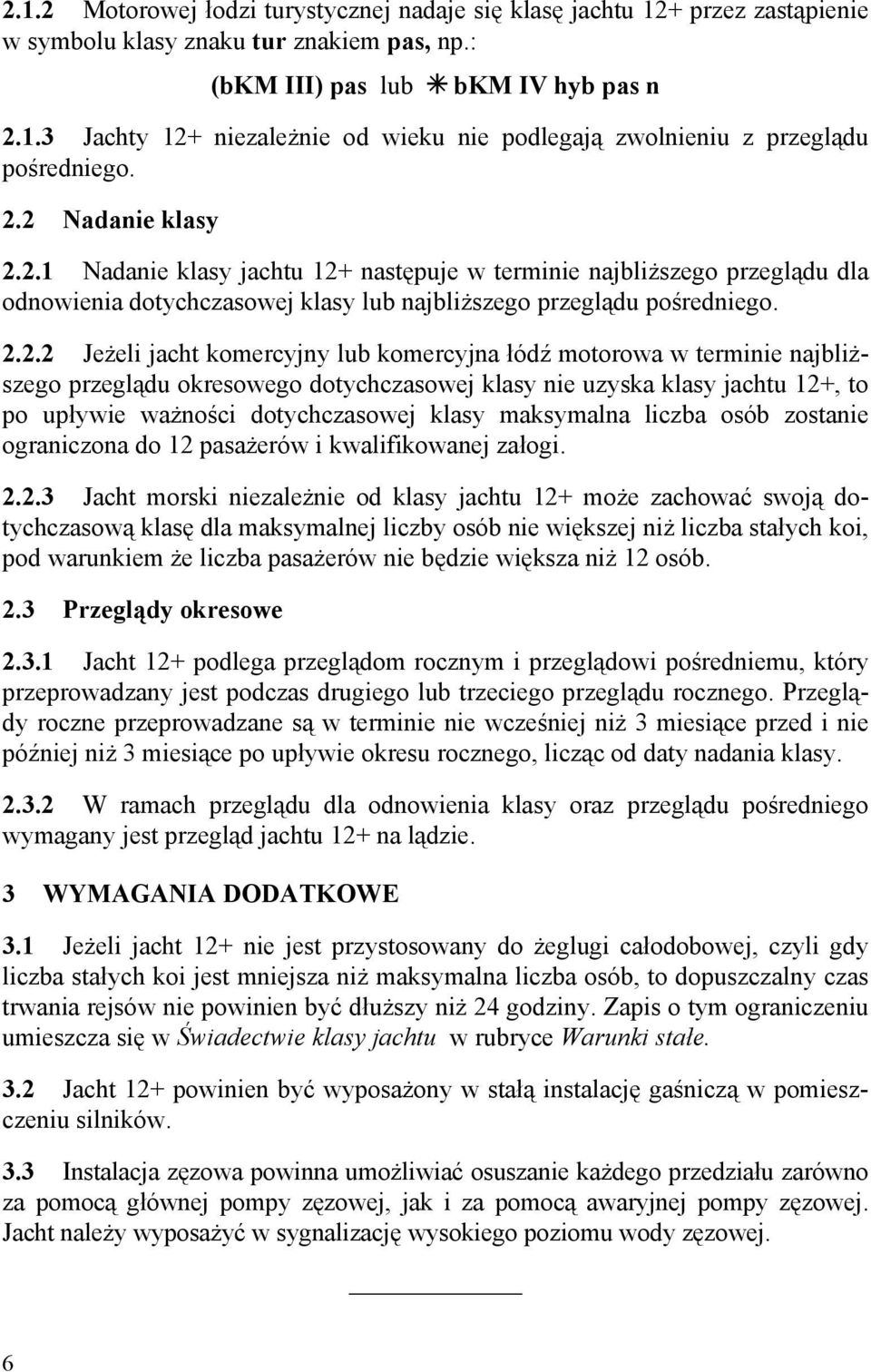 lub komercyjna łódź motorowa w terminie najbliższego przeglądu okresowego dotychczasowej klasy nie uzyska klasy jachtu 12+, to po upływie ważności dotychczasowej klasy maksymalna liczba osób zostanie