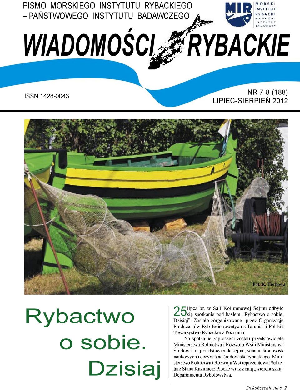 Zostało zorganizowane przez Organizację Producentów Ryb Jesiotrowatych z Torunia i Polskie Towarzystwo Rybackie z Poznania.